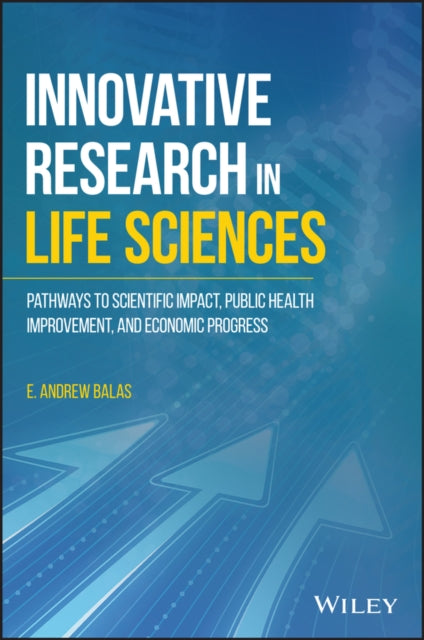 Innovative Research in Life Sciences: Pathways to Scientific Impact, Public Health Improvement, and Economic Progress