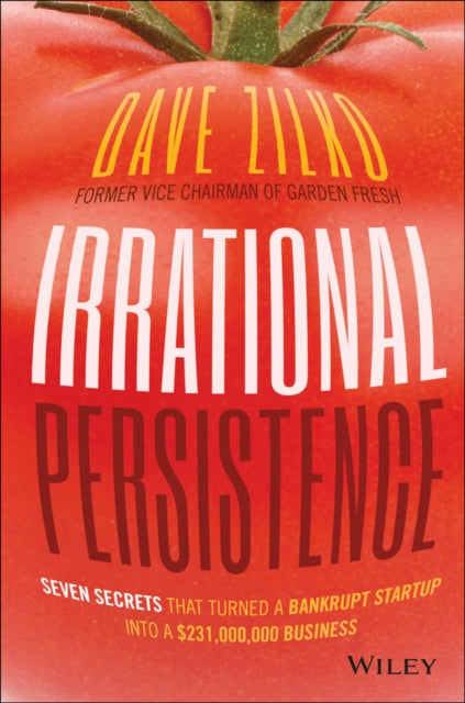 Irrational Persistence: Seven Secrets That Turned a Bankrupt Startup Into a $231,000,000 Business