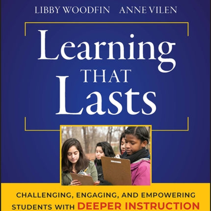 Learning That Lasts: Challenging, Engaging, and Empowering Students with Deeper Instruction