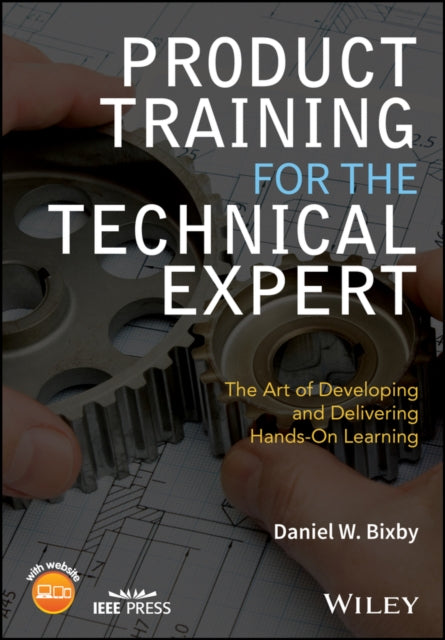 Product Training for the Technical Expert: The Art of Developing and Delivering Hands-On Learning