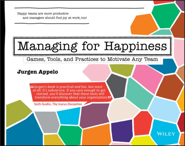 Managing for Happiness: Games, Tools, and Practices to Motivate Any Team