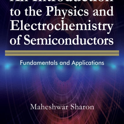 An Introduction to the Physics and Electrochemistry of Semiconductors: Fundamentals and Applications