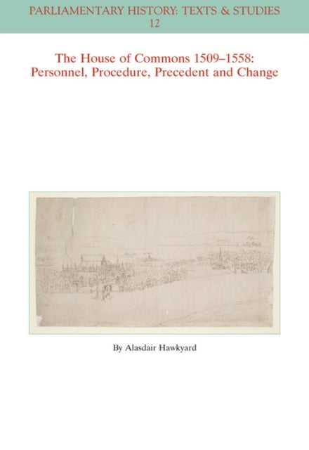 The House of Commons 1509-1558: Personnel, Procedure, Precedent and Change