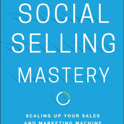 Social Selling Mastery: Scaling Up Your Sales and Marketing Machine for the Digital Buyer