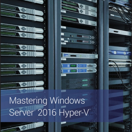 Mastering Windows Server 2016 Hyper-V