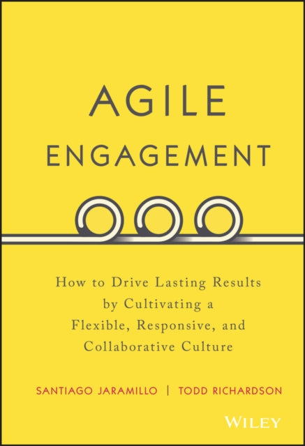 Agile Engagement: How to Drive Lasting Results by Cultivating a Flexible, Responsive, and Collaborative Culture