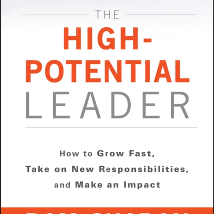 The High-Potential Leader: How to Grow Fast, Take on New Responsibilities, and Make an Impact