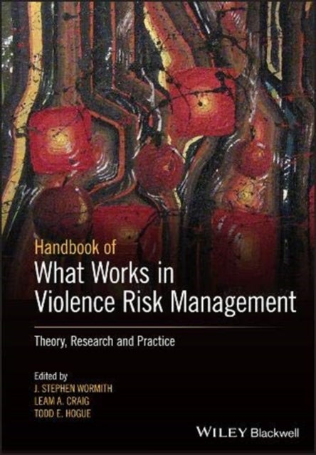 The Wiley Handbook of What Works in Violence Risk Management: Theory, Research, and Practice