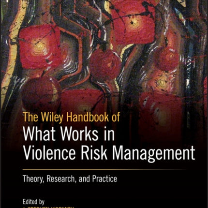 The Wiley Handbook of What Works in Violence Risk Management: Theory, Research, and Practice