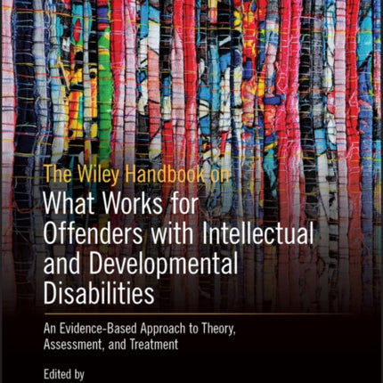 The Wiley Handbook on What Works for Offenders with Intellectual and Developmental Disabilities: An Evidence-Based Approach to Theory, Assessment, and Treatment