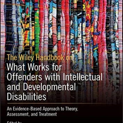 The Wiley Handbook on What Works for Offenders with Intellectual and Developmental Disabilities: An Evidence-Based Approach to Theory, Assessment, and Treatment