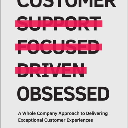 Customer Obsessed: A Whole Company Approach to Delivering Exceptional Customer Experiences