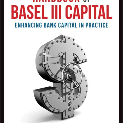 Handbook of Basel III Capital: Enhancing Bank Capital in Practice