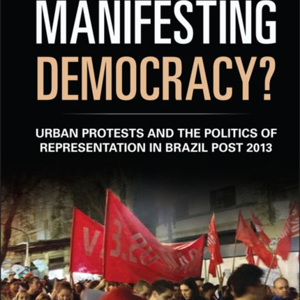 Manifesting Democracy?: Urban Protests and the Politics of Representation in Brazil Post 2013