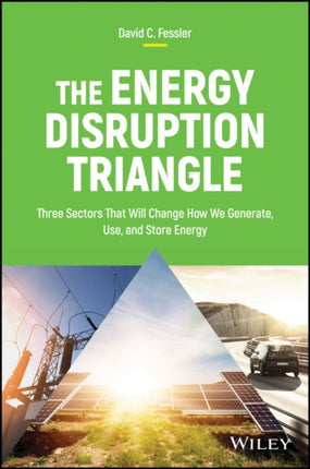 The Energy Disruption Triangle: Three Sectors That Will Change How We Generate, Use, and Store Energy