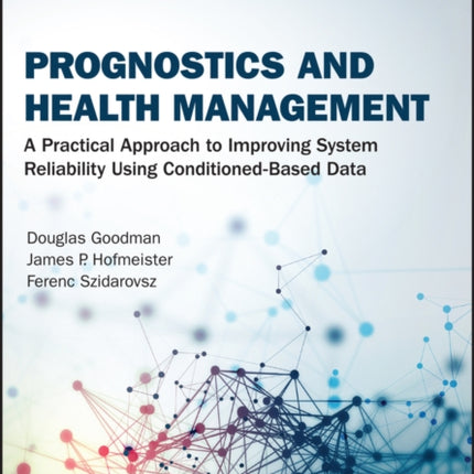 Prognostics and Health Management: A Practical Approach to Improving System Reliability Using Condition-Based Data