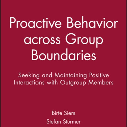 Proactive Behavior across Group Boundaries: Seeking and Maintaining Positive Interactions with Outgroup Members