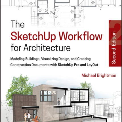 The SketchUp Workflow for Architecture: Modeling Buildings, Visualizing Design, and Creating Construction Documents with SketchUp Pro and LayOut