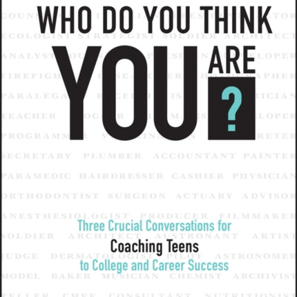 Who Do You Think You Are?: Three Crucial Conversations for Coaching Teens to College and Career Success