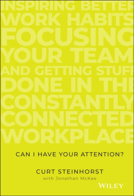 Can I Have Your Attention?: Inspiring Better Work Habits, Focusing Your Team, and Getting Stuff Done in the Constantly Connected Workplace