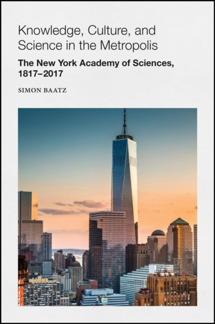 Knowledge, Culture, and Science in the Metropolis: The New York Academy of Sciences, 1817-2017