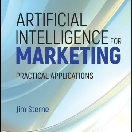 Artificial Intelligence for Marketing: Practical Applications