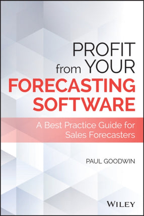 Profit From Your Forecasting Software: A Best Practice Guide for Sales Forecasters