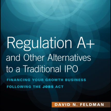 Regulation A+ and Other Alternatives to a Traditional IPO: Financing Your Growth Business Following the JOBS Act