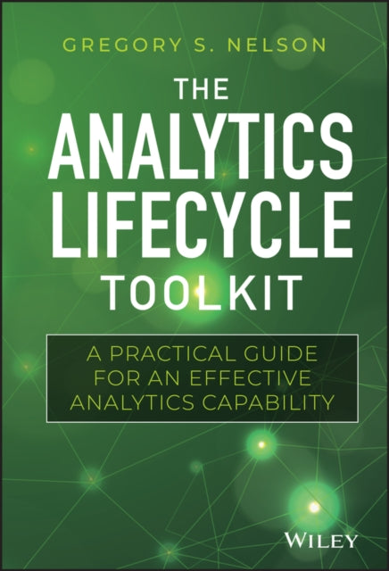 The Analytics Lifecycle Toolkit: A Practical Guide for an Effective Analytics Capability