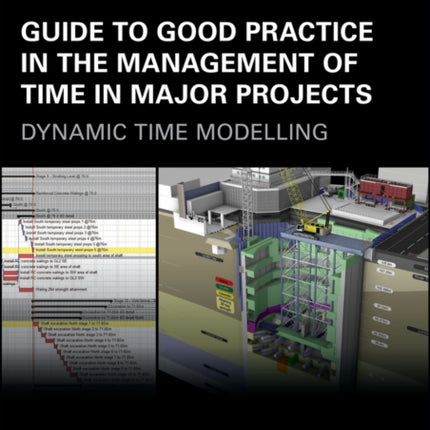 Guide to Good Practice in the Management of Time in Major Projects: Dynamic Time Modelling