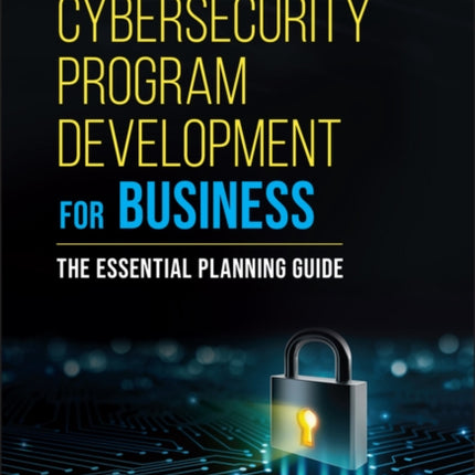 Cybersecurity Program Development for Business: The Essential Planning Guide