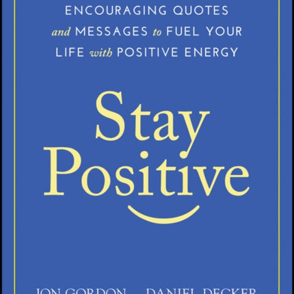 Stay Positive: Encouraging Quotes and Messages to Fuel Your Life with Positive Energy