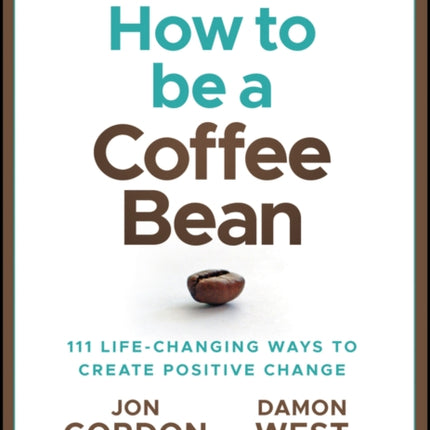 How to be a Coffee Bean: 111 Life-Changing Ways to Create Positive Change