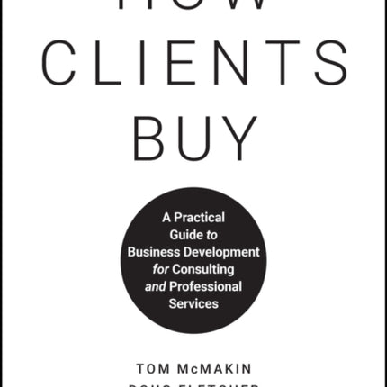 How Clients Buy: A Practical Guide to Business Development for Consulting and Professional Services