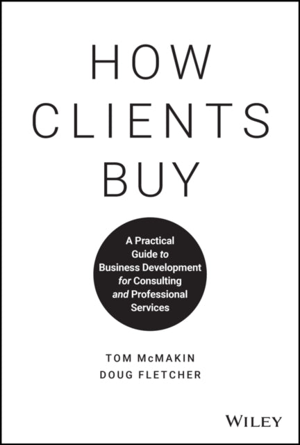 How Clients Buy: A Practical Guide to Business Development for Consulting and Professional Services