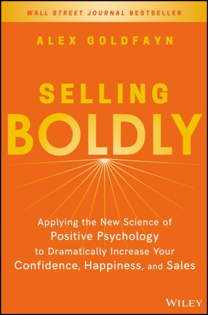 Selling Boldly: Applying the New Science of Positive Psychology to Dramatically Increase Your Confidence, Happiness, and Sales