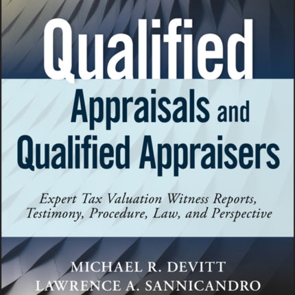 Qualified Appraisals and Qualified Appraisers: Expert Tax Valuation Witness Reports, Testimony, Procedure, Law, and Perspective