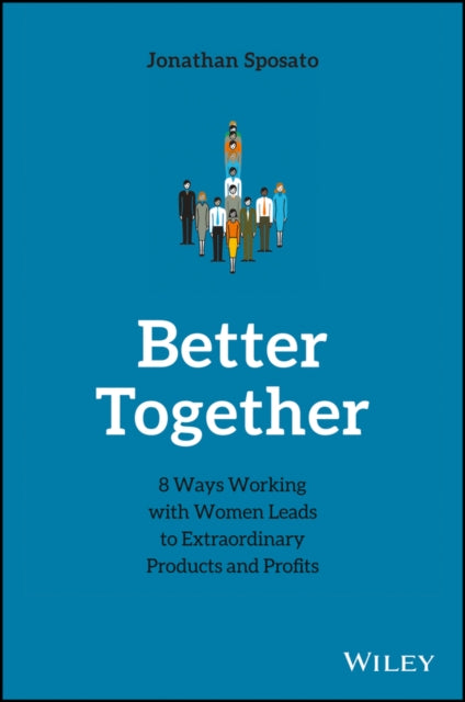 Better Together: 8 Ways Working with Women Leads to Extraordinary Products and Profits