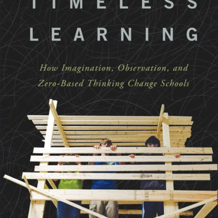 Timeless Learning: How Imagination, Observation, and Zero-Based Thinking Change Schools