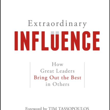 Extraordinary Influence: How Great Leaders Bring Out the Best in Others