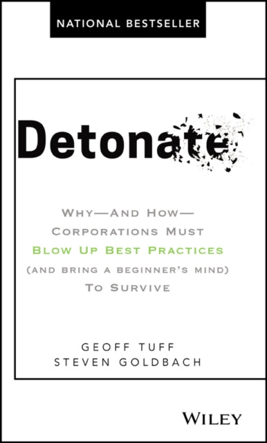 Detonate: Why - And How - Corporations Must Blow Up Best Practices (and bring a beginner's mind) To Survive