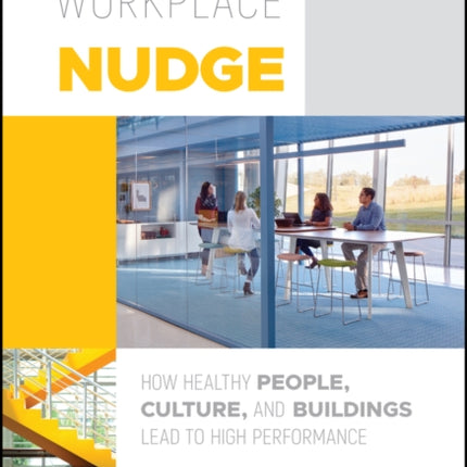 The Healthy Workplace Nudge: How Healthy People, Culture, and Buildings Lead to High Performance