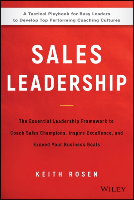 Sales Leadership: The Essential Leadership Framework to Coach Sales Champions, Inspire Excellence, and Exceed Your Business Goals