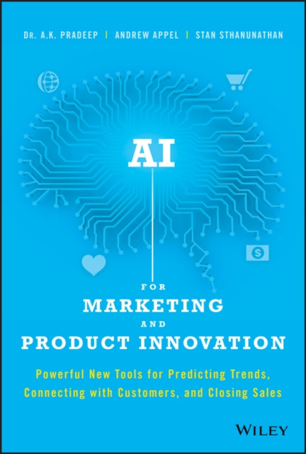 AI for Marketing and Product Innovation: Powerful New Tools for Predicting Trends, Connecting with Customers, and Closing Sales