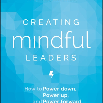 Creating Mindful Leaders: How to Power Down, Power Up, and Power Forward