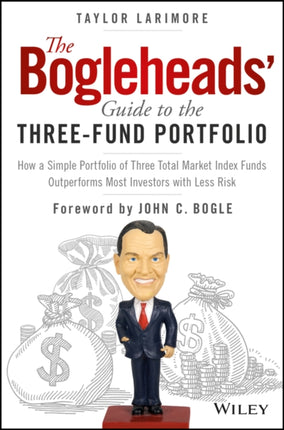 The Bogleheads' Guide to the Three-Fund Portfolio: How a Simple Portfolio of Three Total Market Index Funds Outperforms Most Investors with Less Risk