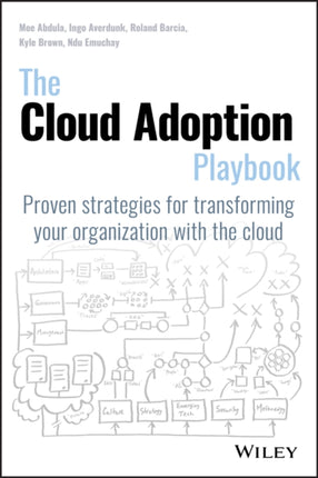 The Cloud Adoption Playbook: Proven Strategies for Transforming Your Organization with the Cloud