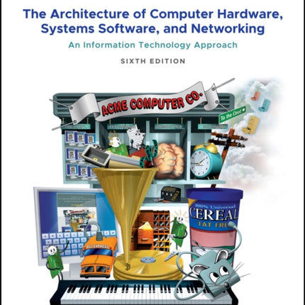 The Architecture of Computer Hardware, Systems Software, and Networking: An Information Technology Approach