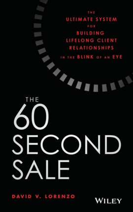 The 60 Second Sale: The Ultimate System for Building Lifelong Client Relationships in the Blink of an Eye