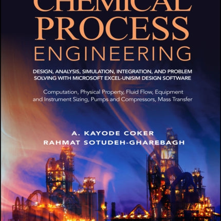 Chemical Process Engineering Volume 1: Design, Analysis, Simulation, Integration, and Problem Solving with Microsoft Excel-UniSim Software for Chemical Engineers Computation, Physical Property, Fluid Flow, Equipment and Instrument Sizing